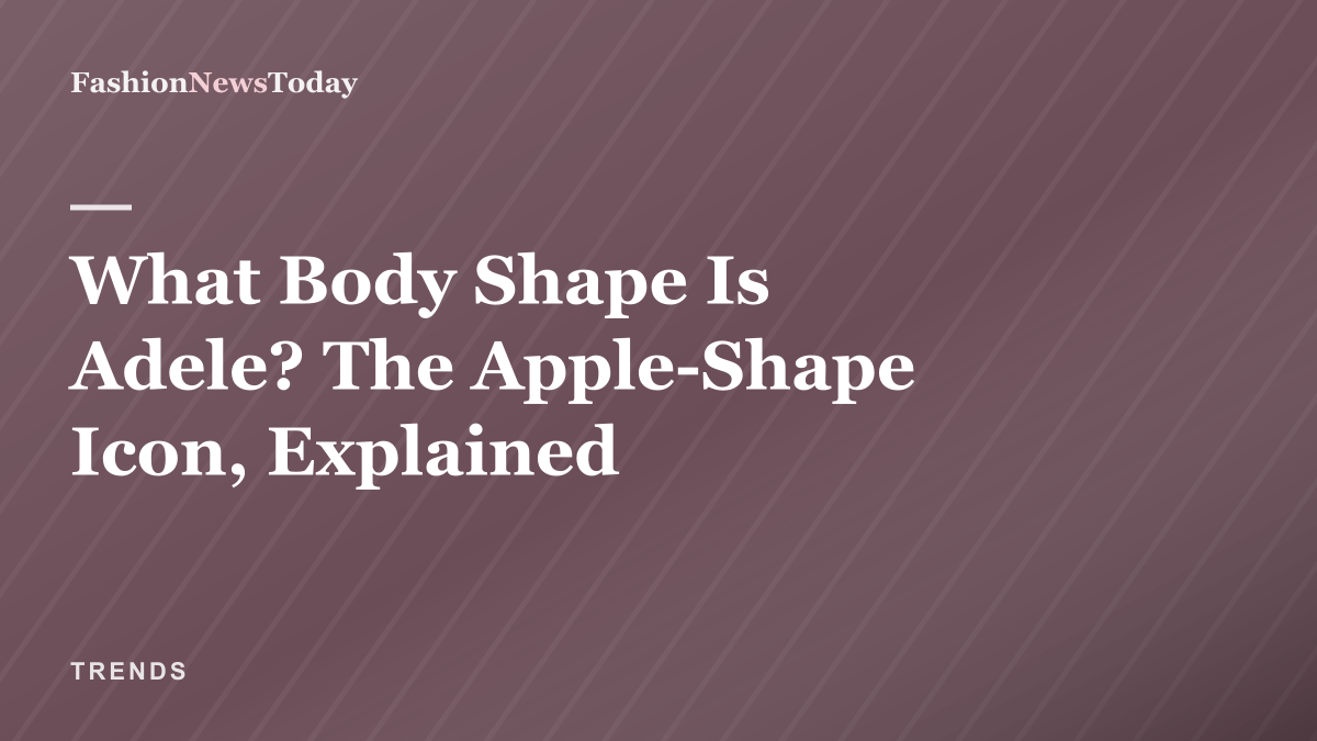 Editorial thumbnail: What Body Shape Is Adele — the apple-shape icon explained